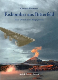 Buchcover: Christian Heermann. Eisbomber aus Bitterfeld - Hans Dominik und Hugo Junkers. Anhalt Edition, Dessau, 2014.