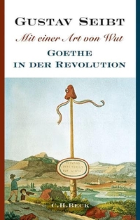 Buchcover: Gustav Seibt. Mit einer Art von Wut - Goethe in der Revolution. C.H. Beck Verlag, München, 2014.