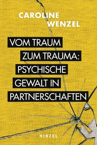 Buchcover: Caroline Wenzel. Vom Traum zum Trauma. Psychische Gewalt in Partnerschaften.. Hirzel Verlag, Stuttgart, 2022.