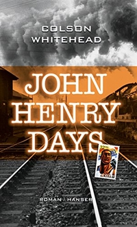 Cover: Colson Whitehead. John Henry Days - Roman. Carl Hanser Verlag, München, 2004.