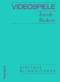 Buchcover: Jacob Birken. Videospiele - Digitale Bildkulturen. Klaus Wagenbach Verlag, Berlin, 2022.