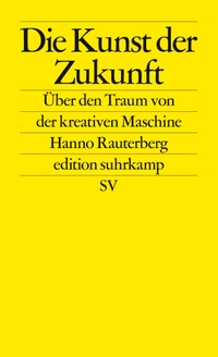 Buchcover: Hanno Rauterberg. Die Kunst der Zukunft - Über den Traum von der kreativen Maschine. Suhrkamp Verlag, Berlin, 2021.