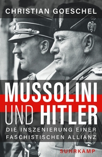 Cover: Christian Goeschel. Mussolini und Hitler - Die Inszenierung einer faschistischen Allianz. Suhrkamp Verlag, Berlin, 2019.