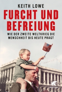 Buchcover: Keith Lowe. Furcht und Befreiung - Wie der Zweite Weltkrieg die Menschheit bis heute prägt. Klett-Cotta Verlag, Stuttgart, 2019.