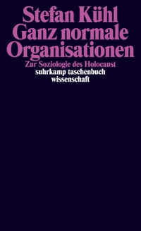 Buchcover: Stefan Kühl. Ganz normale Organisationen - Zur Soziologie des Holocaust. Suhrkamp Verlag, Berlin, 2014.