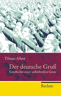 Cover: Tilman Allert. Der deutsche Gruß - Geschichte einer unheilvollen Geste - Überarbeitete Neuauflage. Philipp Reclam jun. Verlag, Ditzingen, 2010.