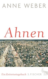 Cover: Anne Weber. Ahnen - Ein Zeitreisetagebuch. S. Fischer Verlag, Frankfurt am Main, 2015.