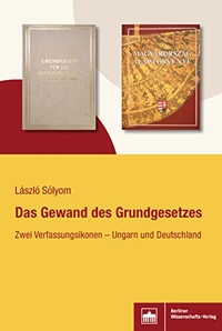 Buchcover: Laszlo Solyom. Das Gewand des Grundgesetzes - Zwei Verfassungsikonen - Ungarn und Deutschland. Berliner Wissenschaftsverlag (BWV), Berlin, 2017.