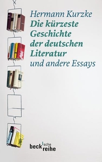 Buchcover: Hermann Kurzke. Die kürzeste Geschichte der deutschen Literatur und andere Essays. C.H. Beck Verlag, München, 2010.