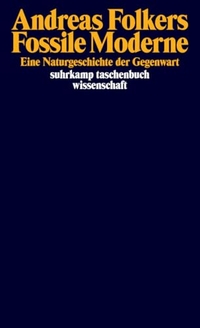 Andreas Folkers. Fossile Moderne - Eine Naturgeschichte der Gegenwart. Suhrkamp Verlag, Berlin, 2026. Andreas Folkers. Fossile Moderne - Eine Naturgeschichte der Gegenwart. Suhrkamp Verlag, Berlin, 2026.