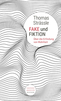 Buchcover: Thomas Strässle. Fake und Fiktion - Über die Erfindung von Wahrheit. Carl Hanser Verlag, München, 2019.