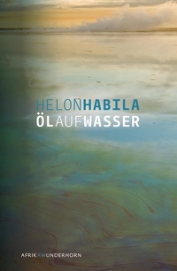 Buchcover: Helon Habila. Öl auf Wasser - Roman. Verlag Das Wunderhorn, Heidelberg, 2012.