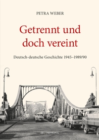 Buchcover: Petra Weber. Getrennt und doch vereint - Deutsch-deutsche Geschichte 1945-1989/90. Metropol Verlag, Berlin, 2020.