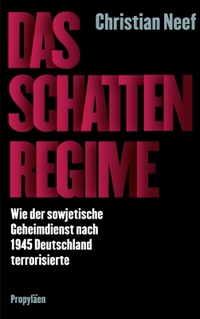 Buchcover: Christian Neef. Das Schattenregime - Wie der sowjetische Geheimdienst nach 1945 Deutschland terrorisierte. Propyläen Verlag, Berlin, 2024.
