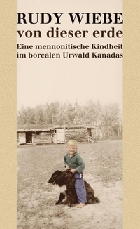 Buchcover: Rudy Wiebe. Von dieser Erde - Eine mennonitische Kindheit im borealen Urwald Kanadas. Tweeback Verlag, Bonn, 2008.
