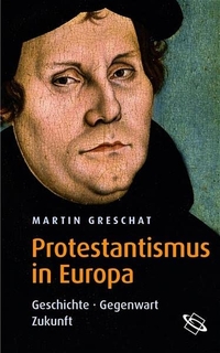 Buchcover: Martin Greschat. Protestantismus in Europa - Geschichte - Gegenwart - Zukunft. Wissenschaftliche Buchgesellschaft, Darmstadt, 2005.