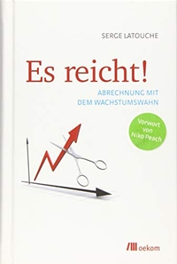 Buchcover: Serge Latouche. Es reicht! - Abrechnung mit dem Wachstumswahn. oekom Verlag, München, 2015.