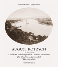 Matthias Griebel. August Kotzsch: Werkverzeichnis der Photographien - Landmann und Photograph in Loschwitz bei Dresden 1836-1910. Schirmer und Mosel Verlag, München, 2026.