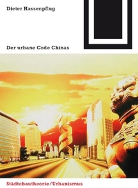 Buchcover: Dieter Hassenpflug. Der urbane Code Chinas - Städtebautheorie/Urbanismus. Birkhäuser Verlag, Basel, 2008.