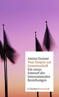 Buchcover: Amitai Etzioni. Vom Empire zur Gemeinschaft - Ein neuer Entwurf der internationalen Beziehungen. S. Fischer Verlag, Frankfurt am Main, 2011.