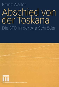 Buchcover: Franz Walter. Abschied von der Toskana - Die SPD in der Ära Schröder. Verlag für Sozialwissenschaften, Wiesbaden, 2004.