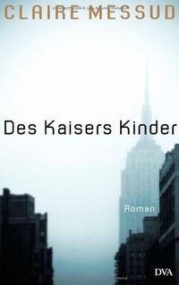 Buchcover: Claire Messud. Des Kaisers Kinder - Roman. Deutsche Verlags-Anstalt (DVA), München, 2007.