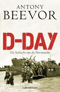 Cover: Antony Beevor. D-Day - Die Schlacht um die Normandie.. C. Bertelsmann Verlag, München, 2010.