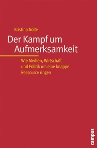 Buchcover: Kristina Nolte. Der Kampf um Aufmerksamkeit - Wie Medien, Wirtschaft und Politik um eine knappe Ressource ringen. Campus Verlag, Frankfurt am Main, 2005.