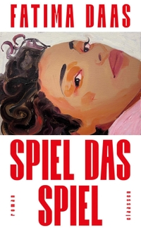 Fatima Daas. Spiel das Spiel - Roman . Claassen Verlag, Berlin, 2026.