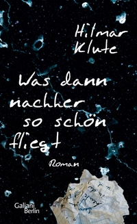 Cover: Hilmar Klute. Was dann nachher so schön fliegt - Roman. Galiani Verlag, Berlin, 2018.