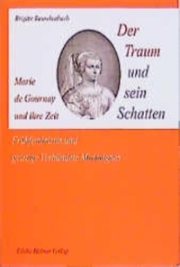 Buchcover: Brigitte Rauschenbach. Der Traum und sein Schatten - Frühfeministin und Herausgeberin von Montaignes Essais: Marie de Gournay und ihre Zeit. Ulrike Helmer Verlag, Sulzbach/Taunus, 2000.