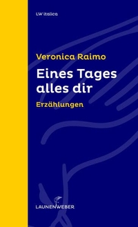Buchcover: Veronica Raimo. Eines Tages alles dir - Erzählungen. Launenweber Verlag, Köln, 2017.