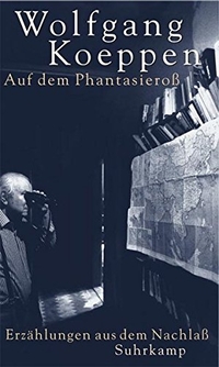 Cover: Wolfgang Koeppen. Auf dem Phantasieross - Prosa aus dem Nachlass. Suhrkamp Verlag, Berlin, 2000.