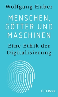 Cover: Wolfgang Huber. Menschen, Götter und Maschinen - Eine Ethik der Digitalisierung. C.H. Beck Verlag, München, 2022.