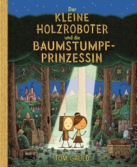 Cover: Tom Gauld. Der kleine Holzroboter und die Baumstumpfprinzessin - (Ab 4 Jahre). Moritz Verlag, Frankfurt am Main, 2022.