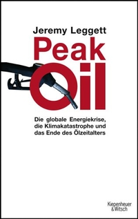 Buchcover: Jeremy Leggett. Peak Oil - Die globale Energiekrise, die Klimakatastrophe und das Ende des Ölzeitalters. Kiepenheuer und Witsch Verlag, Köln, 2006.