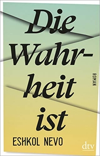 Buchcover: Eshkol Nevo. Die Wahrheit ist - Roman. dtv, München, 2020.