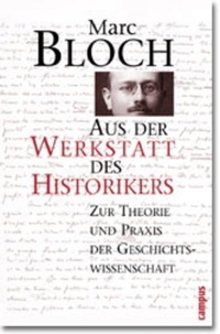 Buchcover: Marc Bloch. Aus der Werkstatt des Historikers - Zur Theorie und Praxis der Geschichtswissenschaft. Campus Verlag, Frankfurt am Main, 2000.