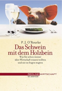 P.J. O'Rourke. Das Schwein mit dem Holzbein - Was Sie schon immer über Wirtschaft wissen wollten und nie zu fragen wagten. C. Ueberreuter Verlag, Wien, 2002.