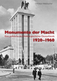 Buchcover: Christian Welzbacher. Monumente der Macht - Eine politische Architekturgeschichte Deutschlands 1920-1960. Parthas Verlag, Berlin, 2016.