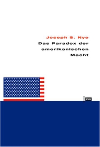 Buchcover: Joseph S. Nye. Das Paradox der amerikanischen Macht - Warum die einzige Supermacht der Welt Verbündete braucht. Europäische Verlagsanstalt, Hamburg, 2003.