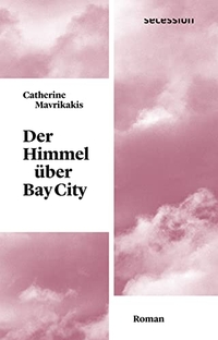 Buchcover: Catherine Mavrikakis. Der Himmel über Bay City - Roman. Secession Verlag für Literatur, Basel, 2021.