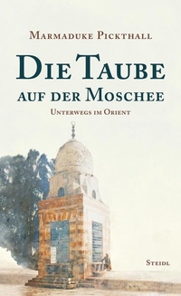 Buchcover: Marmaduke Pickthall. Die Taube auf der Moschee - Unterwegs im Orient. Steidl Verlag, Göttingen, 2021.