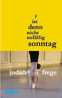 Buchcover: Judith Frege. Ist denn nicht zufällig Sonntag? - Roman. Solibro Verlag, Münster, 2002.