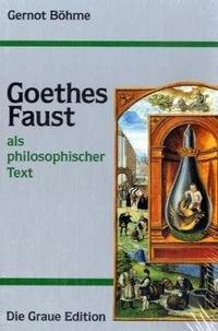 Buchcover: Gernot Böhme. Goethes Faust als philosophischer Text. Die Graue Edition, Zell-Unterentersbach, 2005.