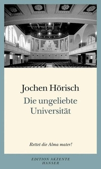 Buchcover: Jochen Hörisch. Die ungeliebte Universität - Rettet die Alma mater!. Carl Hanser Verlag, München, 2006.