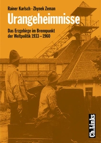 Buchcover: Rainer Karlsch / Zbynek Zeman. Urangeheimnisse - Das Erzgebirge im Brennpunkt der Weltpolitik 1933-1960. Ch. Links Verlag, Berlin, 2002.
