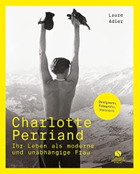 Buchcover: Laure Adler. Charlotte Perriand - Ihr Leben als moderne und unabhängige Frau - Die Jahrhundertdesignerin . Elisabeth Sandmann Verlag, München, 2020.