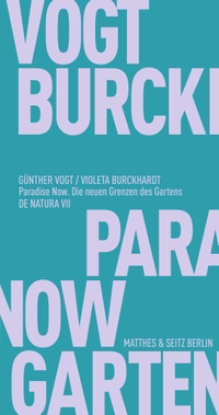 Buchcover: Violeta Burckhardt / Günther Vogt. Paradise Now - Die neuen Grenzen des Gartens. Matthes und Seitz Berlin, Berlin, 2021.