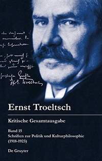 Cover: Ernst Troeltsch. Schriften zur Politik und Kulturphilosophie (1918-1923) - Kritische Gesamtausgabe: Band 15. Walter de Gruyter Verlag, München, 2002.